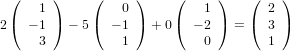   (   1 )    (   0 )    (   1 )   (  2 )
2 ( − 1 ) − 5( − 1 ) + 0(  − 2 ) = ( 3 )
      3          1          0        1
