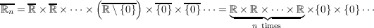 ---  --  --      (------)   ---  ---
ℝn = ℝ × ℝ × ⋅⋅⋅×  ℝ \{0}  × {0}× {0}⋅⋅⋅ = ℝ◟-×-ℝ×◝⋅◜⋅⋅×-ℝ◞ ×{0}× {0}⋅⋅⋅
                                             n times
