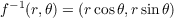   -1
f   (r,θ) = (rcosθ,rsin θ)
