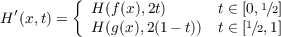          {                       1
H ′(x,t) =   H(f(x),2t)      t ∈ [01,∕2]
            H(g(x),2(1- t)) t ∈ [ ∕2,1]
