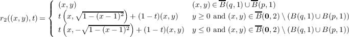             (| (x,y)                            (x,y) ∈ B(q,1)∪ B(p,1)
            |{  (   ∘----------2)                                --
r2((x,y),t) = | t( x, 1∘ --(x---1)-+) (1- t)(x,y)   y ≥ 0 and (x,y) ∈ B(0,2)\(B (q,1)∪ B (p,1))
            |( t  x,-  1- (x- 1)2 + (1 - t)(x,y) y ≤ 0 and (x,y) ∈ B(0,2)\(B (q,1)∪ B (p,1))
