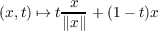          x
(x,t) ↦→ t∥x∥ + (1- t)x
