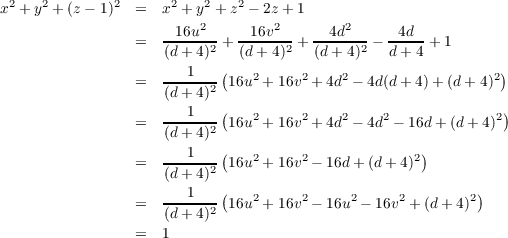 x2 + y2 + (z - 1)2 = x2 + y2 + z2 - 2z + 1
                         2         2        2
                 =   -16u---+ --16v-- + --4d---- -4d--+ 1
                     (d+ 4)2  (d+ 4)2   (d + 4)2   d +4
                 =   ---1---(16u2 + 16v2 + 4d2 - 4d(d+ 4)+ (d +4)2)
                     (d+ 4)2
                     ---1---(   2     2    2    2             2)
                 =   (d+ 4)2 16u + 16v + 4d - 4d  - 16d + (d + 4)
                        1   (   2     2             2)
                 =   (d+-4)2 16u + 16v - 16d +(d + 4)
                        1   (                               )
                 =   ------2 16u2 + 16v2 - 16u2 - 16v2 +(d + 4)2
                     (d+ 4)
                 =   1
