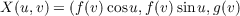 X (u,v) = (f(v)cosu,f(v)sinu,g(v)
