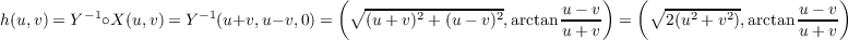                                       ( ∘ ----------------           )   (∘ ---------           )
h(u,v) = Y- 1∘X (u,v) = Y -1(u+v, u- v,0) = (u + v)2 + (u- v)2,arctan u---v =   2(u2 + v2),arctan u---v
                                                                u + v                      u + v
