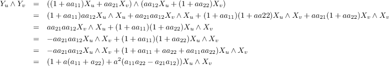 Yu ∧ Yv =  ((1+ aa11)Xu + aa21Xv) ∧(aa12Xu + (1 + aa22)Xv)
        =  (1+ aa  )aa X  ∧ X  + aa  aa X  ∧ X  + (1 + aa )(1+ aa22)X  ∧X  + aa  (1+ aa  )X  ∧ X
                 11   12  u    u    21  12  v   u         11           u    v    21      22  v   v
        =  aa21aa12Xv ∧ Xu + (1+ aa11)(1 +aa22)Xu ∧ Xv
        =  - aa21aa12Xu ∧ Xv + (1 + aa11)(1+ aa22)Xu ∧ Xv
        =  - aa21aa12Xu ∧ Xv + (1 + aa11 + aa22 +aa11aa22)Xu ∧ Xv
        =  (1+ a(a  + a  )+ a2(a  a  - a a  ))X  ∧X
                  11   22      11 22   21 12   u    v
