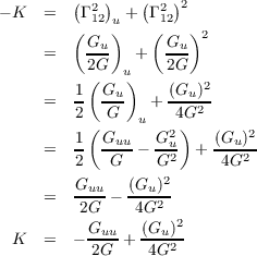         ( 2 )   ( 2 )2
- K  =  (Γ12)u + Γ(12  )
          Gu-      Gu- 2
     =    2G  u +  2G
          (   )        2
     =  1  Gu-   + (Gu)2-
        2 ( G   u   4)G
     =  1  Guu--  G2u- + (Gu-)2
        2   G     G2     4G2
        Guu   (Gu )2
     =  -2G-- -4G2-
          G     (G )2
 K   =  - -uu-+ --u2-
          2G     4G
