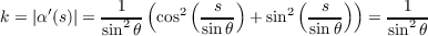                  (    (    )      (    ))
k = |α ′(s)| = -1--- cos2  -s-- + sin2 -s--   = --1--
            sin2θ       sin θ        sin θ     sin2 θ
