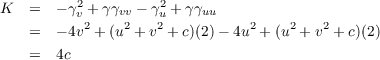 K  =   - γ2v +γ γvv - γ2u + γγuu
   =   - 4v2 + (u2 + v2 +c)(2)- 4u2 + (u2 + v2 + c)(2)

   =   4c
