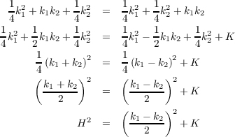  1 2         1 2     1  2  1 2
 4k1 +k1k2 + 4k2  =  4k1 + 4k2 + k1k2
1 2  1       1 2     1  2  1      1  2
4k1 + 2k1k2 + 4k2 =  4k1 - 2k1k2 + 4 k2 + K
      1        2     1        2
      4 (k1 + k2) =  4 (k1 - k2) +K
      (k1 +k2 )2     ( k1 - k2)2
       ---2---    =    --2----  + K
                     (       )2
             H2   =    k1 --k2  + K
                         2
