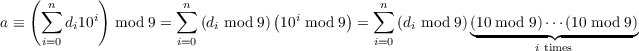    ( ∑n     )         n∑                       ∑n
a ≡     di10i  mod 9 =    (di mod 9)(10i mod 9) =  (di mod 9)(10 mod 9)⋅⋅⋅(10 mod 9)
     i=0               i=0                      i=0         ◟---------◝◜--------◞
                                                                   i times
