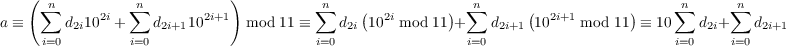    ( ∑n         ∑n           )         ∑n                 ∑n                        ∑n     ∑n
a ≡     d2i102i +   d2i+1102i+1   mod 11 ≡   d2i(102i mod 11)+   d2i+1 (102i+1 mod 11) ≡ 10  d2i+   d2i+1
     i=0        i=0                    i=0                i=0                       i=0    i=0
