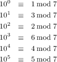 100  ≡  1 mod 7
101  ≡  3 mod 7
  2
10   ≡  2 mod 7
103  ≡  6 mod 7
104  ≡  4 mod 7
105  ≡  5 mod 7
