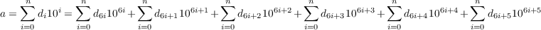    ∑n        ∑n         ∑n             n∑             ∑n             ∑n             n∑
a =   di10i =   d6i106i+    d6i+1106i+1 +    d6i+2106i+2+    d6i+3106i+3+    d6i+4106i+4 +    d6i+5106i+5
   i=0       i=0        i=0            i=0            i=0            i=0            i=0
