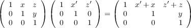 (          ) (          )    (                 )
   1  x  z      1 x′  z′       1  x′ + x z′ + z
(  0  1  y ) (  0  1  0 )  = ( 0      1      y )
   0  0  1      0  0  1        0      0      1
