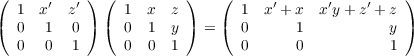 (  1 x ′ z′) (  1  x  z )   (  1  x′ + x x′y +z′ + z )
(  0  1   0) (  0  1  y ) = (  0      1          y )
   0  0   1     0  0  1        0      0          1
