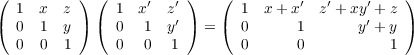 (         ) (           )   (                      )
   1 x  z      1  x′ z′        1  x+ x′  z′ + xy′ + z
(  0  1 y ) (  0   1 y′ ) = (  0      1      y′ + y )
   0  0  1     0   0  1        0      0          1
