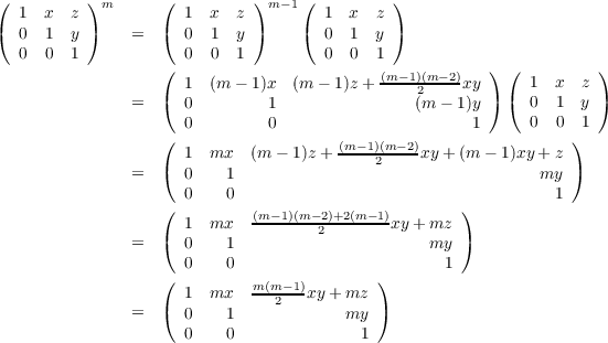 (  1  x  z )m      (  1  x  z )m -1(  1 x  z )
(  0  1  y )    =  (  0  1  y )    (  0  1 y )
   0  0  1            0  0  1         0  0 1
                   (                        (m-1)(m- 2)   ) (          )
                      1  (m - 1)x  (m - 1)z + ----2----xy      1  x  z
                =  (  0        1                (m - 1)y ) (  0  1  y )
                      0        0                      1      0  0  1
                   (  1  mx  (m - 1)z + (m-1)(m--2)xy + (m - 1)xy + z )
                =  (  0   1                2                  my  )
                      0   0                                     1
                   (         (m- 1)(m-2)+2(m- 1)        )
                      1  mx  --------2-------xy + mz
                =  (  0   1                      my  )
                      0   0                        1
                   (  1  mx  m-(m--1)xy+ mz  )
                =  (  0   1     2       my  )
                      0   0               1
