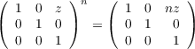 (         ) n   (          )
(  1  0 z )     ( 1  0  nz )
   0  1  0    =   0  1   0
   0  0  1        0  0   1
