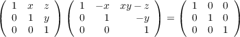 (         ) (                )   (         )
   1  x  z     1  - x xy - z        1 0  0
(  0  1  y) (  0    1    - y ) = (  0 1  0 )
   0  0  1     0    0      1        0 0  1
