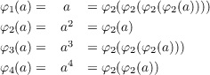 φ (a) =   a  = φ (φ (φ (φ  (a))))
 1       2     2  2  2  2
φ2(a) =  a   = φ2(a)
φ3(a) =  a3  = φ2(φ2(φ2(a)))
φ4(a) =  a4  = φ2(φ2(a))
