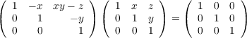 (  1  - x xy - z ) ( 1  x  z )   (  1 0  0 )
(  0   1     - y ) ( 0  1  y ) = (  0 1  0 )
   0   0      1      0  0  1        0 0  1
