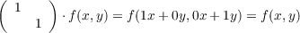 (      )
   1     ⋅f(x,y) = f(1x + 0y,0x + 1y) = f(x,y)
      1
