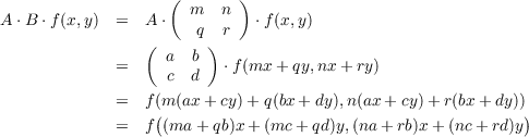                    (       )
A ⋅B ⋅f(x,y) =   A⋅   m  n   ⋅f(x,y)
                      q   r
                 ( a  b )
             =     c  d   ⋅f(mx  +qy,nx + ry)
             =   f(m (ax+ cy)+ q(bx+ dy),n(ax+ cy)+ r(bx + dy))
                  (                                         )
             =   f (ma + qb)x+ (mc + qd)y,(na +rb)x+ (nc+ rd)y
