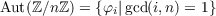 Aut(ℤ∕nℤ ) = {φi|gcd(i,n) = 1}
