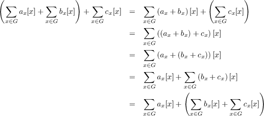 ( ∑        ∑       )   ∑           ∑               (∑       )
     ax[x]+     bx[x]  +    cx[x]  =     (ax + bx)[x]+      cx[x]
 x∈G       x∈G        x∈G          x∑∈G              x∈G
                                =     ((ax + bx)+ cx)[x ]
                                   x∈G
                                   ∑
                                =     (ax + (bx + cx))[x ]
                                   x∑∈G       ∑
                                =     ax[x]+    (bx + cx)[x]
                                   x∈G       x(∈G               )
                                   ∑           ∑        ∑
                                =     ax[x]+      bx[x]+    cx[x]
                                   x∈G        x∈G       x∈G
