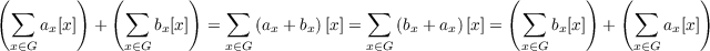 (        )   (        )                                   (       )   (        )
  ∑            ∑          ∑               ∑                ∑            ∑
     ax[x ] +      bx[x]  =    (ax + bx)[x] =  (bx + ax)[x] =    bx[x] +      ax[x]
  x∈G          x∈G         x∈G             x∈G              x∈G          x∈G
