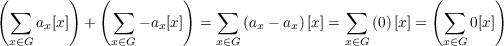 (∑       )  ( ∑        )   ∑               ∑          ( ∑     )
    ax[x] +      - ax[x]  =    (ax - ax)[x] =  (0)[x] =     0[x]
 x∈G          x∈G          x∈G             x∈G         x∈G
