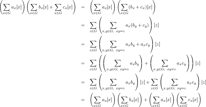 ( ∑      ) ( ∑        ∑      )      ( ∑      ) ( ∑           )
     ax[x]      bx[x]+     cx[x]   =       ax[x]      (bx + cx)[x]
  x∈G       x∈G       x∈G             x∈G(        x∈G         )
                                    ∑       ∑
                                 =      (          ax(by + cy)) [z]
                                    z∈G  x,y∈G, xy=z
                                        (                   )
                                 =  ∑   (   ∑      a b + a c) [z]
                                    z∈G  x,y∈G, xy=z  xy    xy
                                        ((              )   (              ))
                                    ∑         ∑                  ∑
                                 =      ((          axby) + (          axcy)) [z]
                                    z∈G (  x,y∈G, xy=z )       x,y∈(G, xy=z       )
                                    ∑       ∑                ∑       ∑
                                 =      (          axby) [z]+    (          axcy) [z]
                                    z∈G  x,y∈G, xy=z           z∈G   x,y∈G, xy=z
                                    ( ∑      ) ( ∑      )   (∑       ) (∑      )
                                 =       ax[x]      bx[x]  +      ax[x]      cx[x]
                                      x∈G        x∈G          x∈G        x∈G
