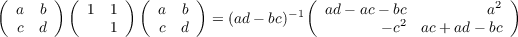 ( a  b ) ( 1  1 )(  a  b )            (  ad- ac- bc          a2 )
  c  d        1     c  d   = (ad - bc)-1          - c2 ac+ ad- bc
