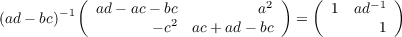           (                        )   (         )
       - 1  ad - ac- bc          a2        1 ad- 1
(ad- bc)           - c2  ac+ ad - bc  =          1
