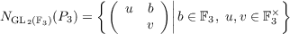                         |
              {(  u  b )||             ×}
NGL2 (F3)(P3) =        v  |b ∈ F3, u,v ∈ F3
