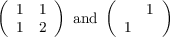 (  1  1 )     (    1 )
   1  2   and   1
