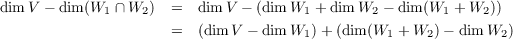 dim V - dim (W1 ∩W2 )  =  dim V - (dim W1 + dim W2 - dim(W1 + W2 ))
                      =  (dim V - dim W1)+ (dim(W1 + W2 )- dim W2 )
