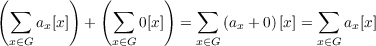 (        )   (       )
 ∑            ∑          ∑              ∑
     ax[x]  +     0[x]  =    (ax + 0)[x] =  ax[x]
 x∈G          x∈G        x∈G             x∈G
