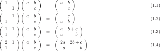 ( 1    )(  a  b)      ( a  b )
     1        c    =       c                                 (1.1)
(      )(      )      (      )
     1     a  b    =       c                                 (1.2)
( 1    )(     c)      ( a  b    )
  1  1     a  b    =    a  b + c                             (1.3)
  1           c         a      b
( 2  1 )(  a  b)      ( 2a  2b +c )
  1           c    =     a      b                            (1.4)
