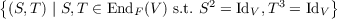 {                                         }
 (S,T) | S,T ∈ EndF(V ) s.t. S2 = IdV,T3 = IdV
