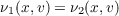 ν1(x,v) = ν2(x,v)
