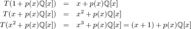  T(1+ p(x)ℚ[x]) =   x+ p(x)ℚ[x]
 T(x+ p(x)ℚ[x]) =   x2 + p(x)ℚ [x]
   2                 3
T(x + p(x)ℚ[x]) =   x + p(x)ℚ [x] = (x + 1)+ p(x )ℚ [x]
