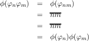 ϕ(φnφm ) =   ϕ(φnm)
         =   nm-
             ---
         =   nm
         =   ϕ(φn)ϕ(φm)
                                                                                               
                                                                                               
