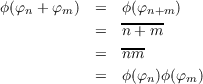 ϕ(φ + φ  )  =  ϕ(φ    )
   n   m       ---n+m
            =  n-+m
            =  nm
            =  ϕ(φn)ϕ(φm)
