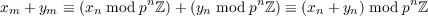                   n             n                  n
xm + ym ≡ (xn mod p ℤ )+ (yn mod p ℤ) ≡ (xn + yn) mod p ℤ
    