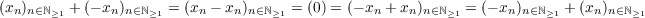 (xn)n∈ℕ  + (- xn)n∈ℕ  = (xn - xn)n∈ℕ  = (0) = (- xn + xn)n∈ℕ = (- xn)n∈ℕ + (xn)n∈ℕ
       ≥1          ≥1              ≥1                   ≥1           ≥1         ≥1
    