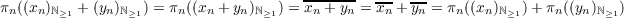                                       -------  --- --
πn((xn)ℕ≥1 + (yn)ℕ≥1) = πn((xn + yn)ℕ≥1) = xn + yn = xn + yn = πn((xn)ℕ≥1)+ πn((yn)ℕ≥1)
    