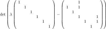   (  (                  )   (                  ))
         1                           1
   ||  ||    1             ||   || 1     1          ||||
det|| λ||       1          || - ||    1             ||||
   ||  ||          1       ||   ||       1        1 ||||
   (  (             1    )   (          1     1 ))
                       1                   1
