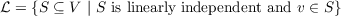 L = {S ⊆ V | S is linearly independent and v ∈ S}
